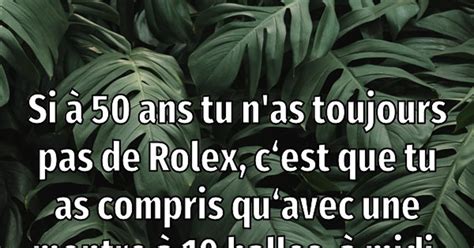 si tu n'a pas de rolex a 50 ans|n'y a pas une rolex.